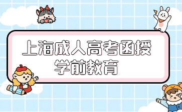 上海成人高考函授報考學前教育專業畢業后可以干什么?