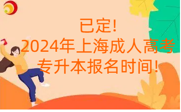 已定!2024年上海成人高考專升本報(bào)名時(shí)間!